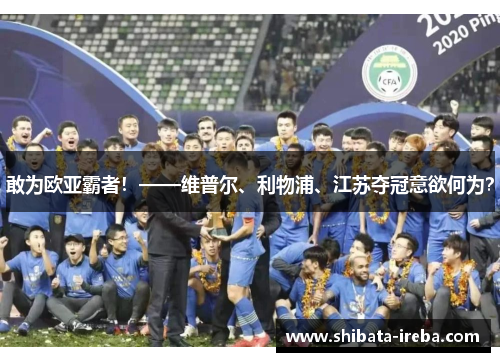 敢为欧亚霸者！——维普尔、利物浦、江苏夺冠意欲何为？