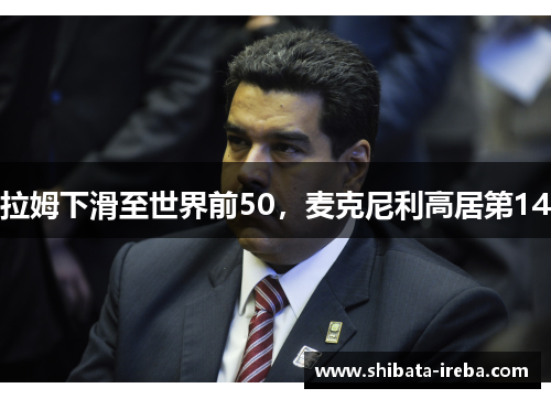 拉姆下滑至世界前50，麦克尼利高居第14